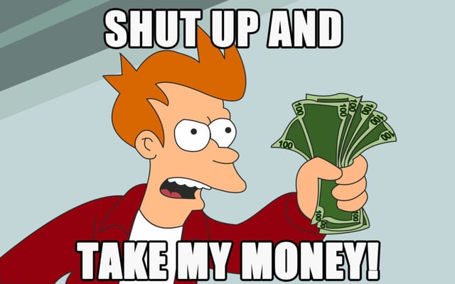 Get more signups: Fry from Futurama 'shut up and take my money'