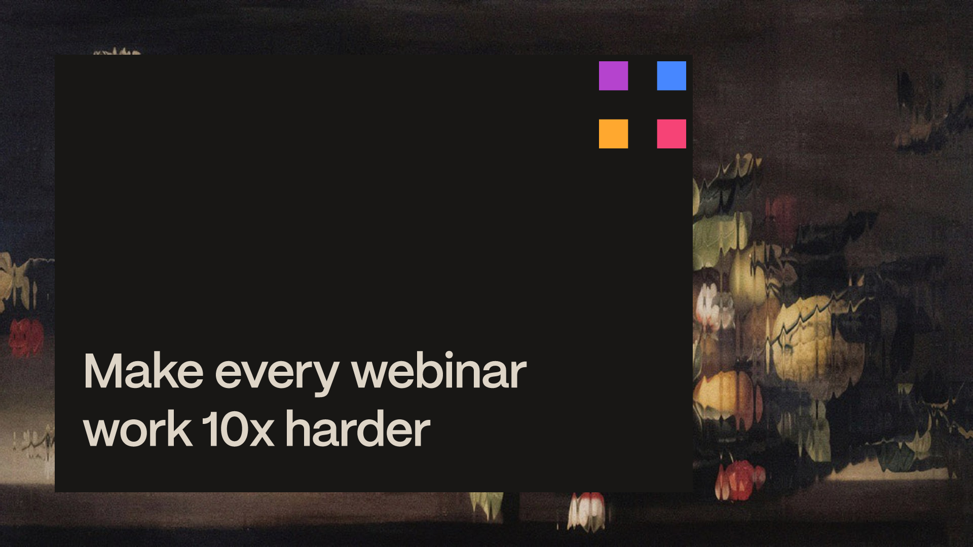 make-every-webinar-work-10x-harder