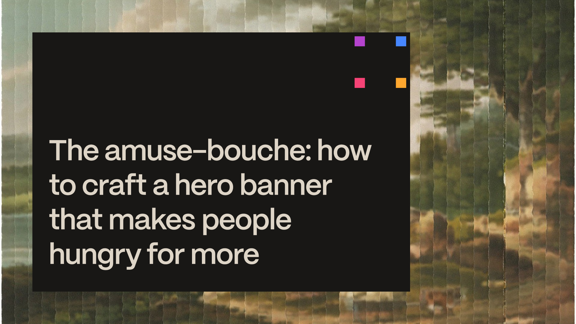 Webinar banner: The amuse-bouche: how to craft a hero banner that makes people hungry for more